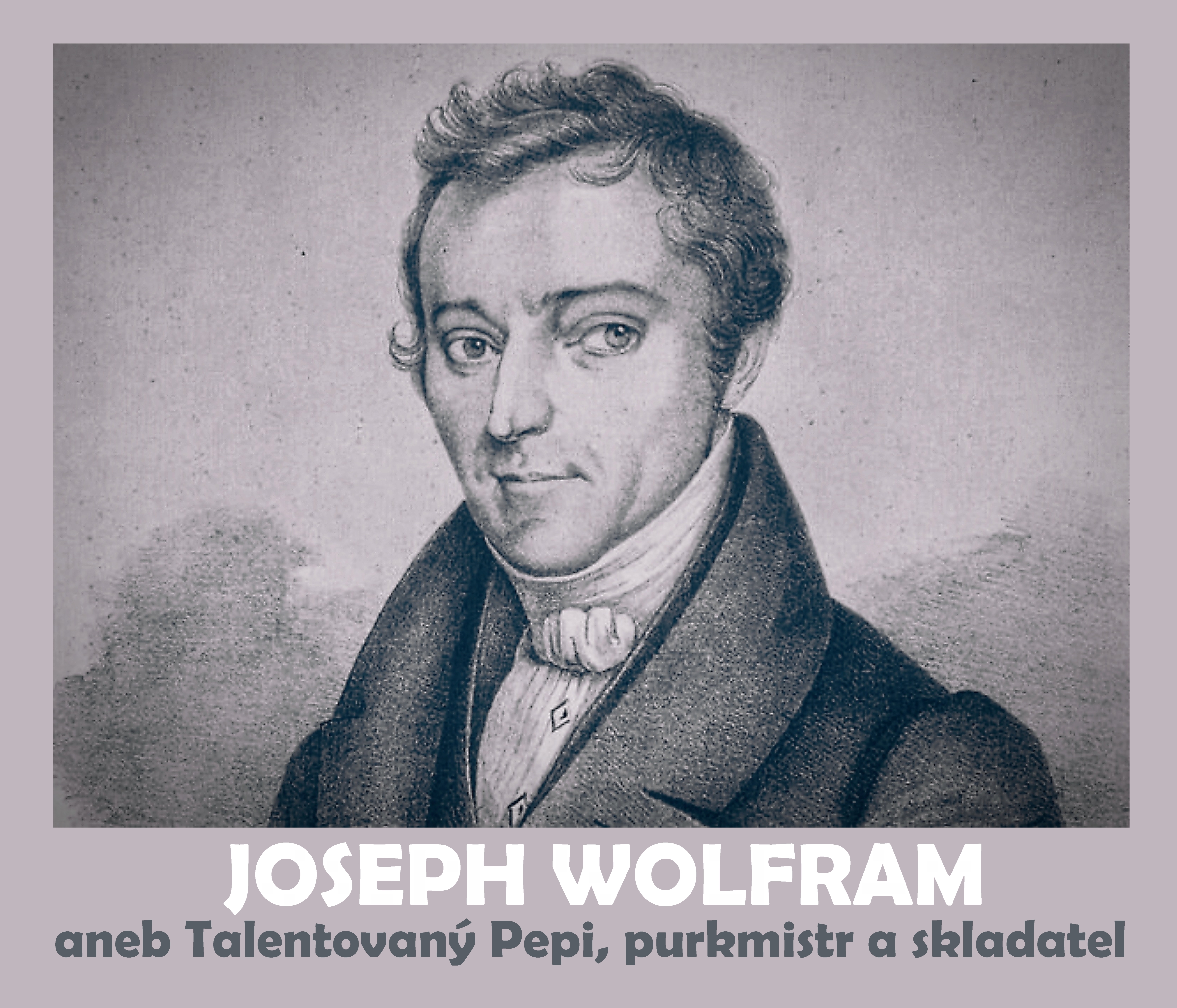 Joseph Wolfram aneb talentovaný pepi, purkmistr a skladatel 